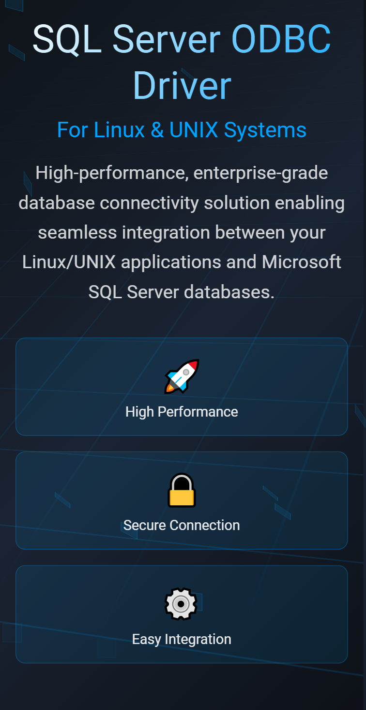 SQL Server ODBC Driver. For Linux, UNIX, & Windows Systems. High-performance, enterprise-grade database connectivity solution enabling seamless integration between your applications and Microsoft SQL Server databases. High Performance. Secure Connection. Easy Integration.